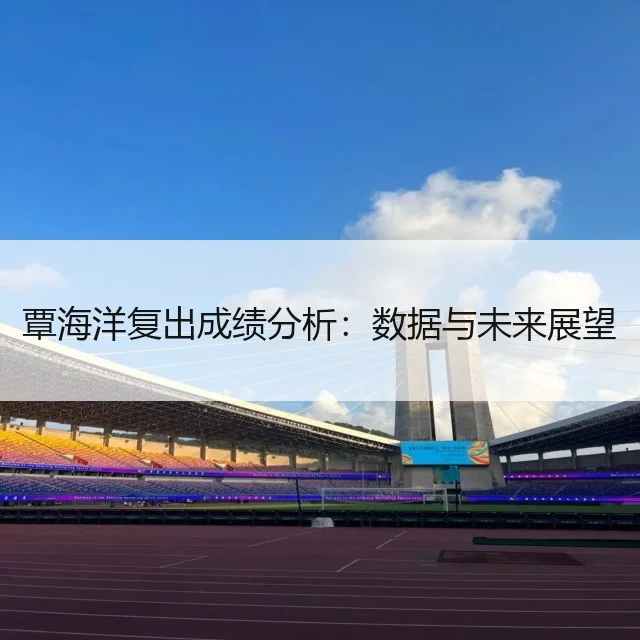 覃海洋复出成绩分析：数据与未来展望